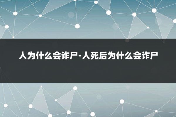 人为什么会诈尸-人死后为什么会诈尸