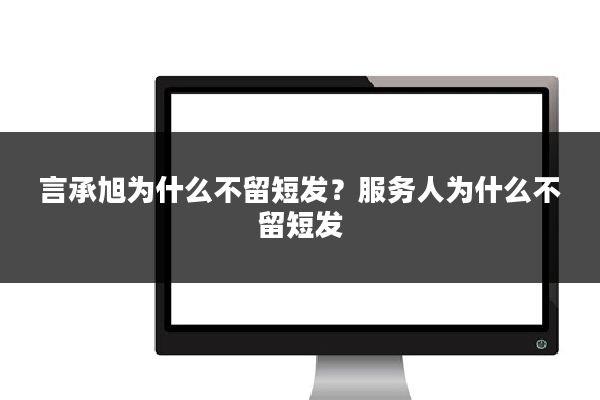 言承旭为什么不留短发？服务人为什么不留短发