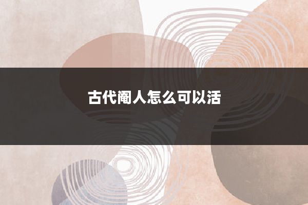 古代阉人怎么可以活