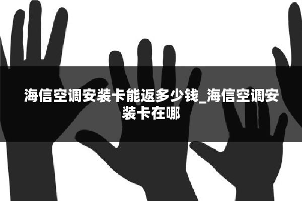 海信空调安装卡能返多少钱_海信空调安装卡在哪