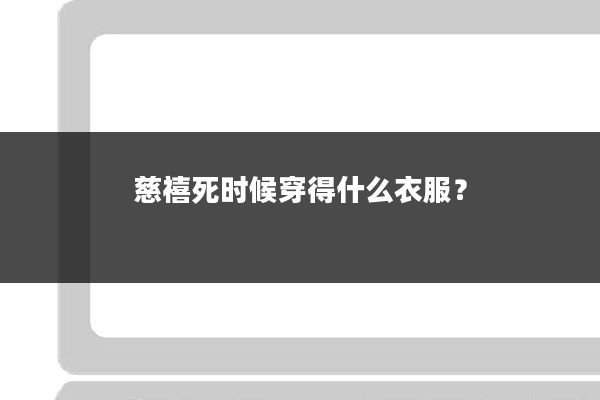 慈禧死时候穿得什么衣服？