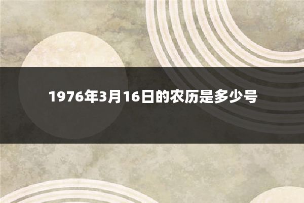 1976年3月16日的农历是多少号