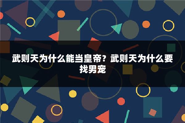 武则天为什么能当皇帝？武则天为什么要找男宠