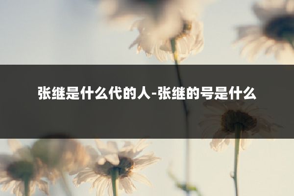 张继是什么代的人-张继的号是什么