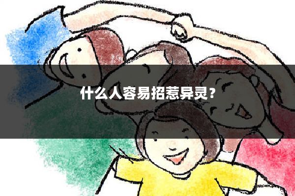 什么人容易招惹异灵？