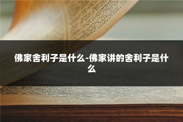 佛家舍利子是什么-佛家讲的舍利子是什么