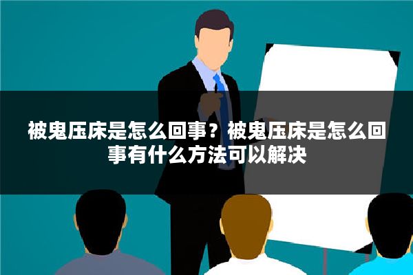 被鬼压床是怎么回事？被鬼压床是怎么回事有什么方法可以解决