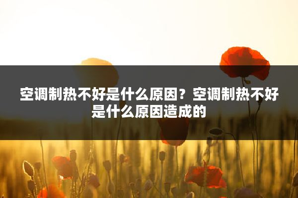 空调制热不好是什么原因？空调制热不好是什么原因造成的