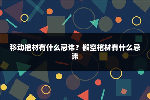 移动棺材有什么忌讳？搬空棺材有什么忌讳