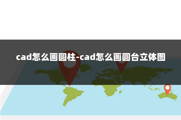 cad怎么画圆柱-cad怎么画圆台立体图