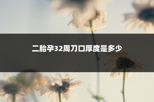 二胎孕32周刀口厚度是多少