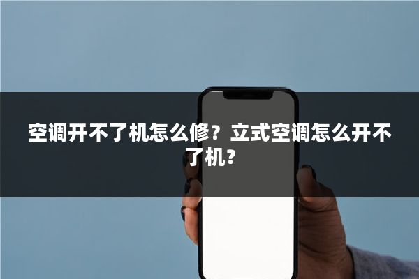 空调开不了机怎么修？立式空调怎么开不了机？