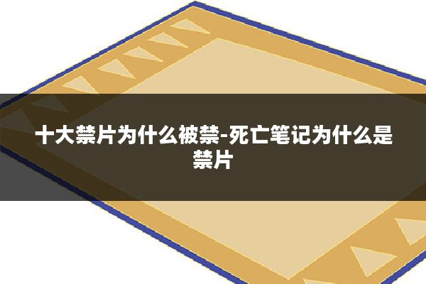 十大禁片为什么被禁-死亡笔记为什么是禁片