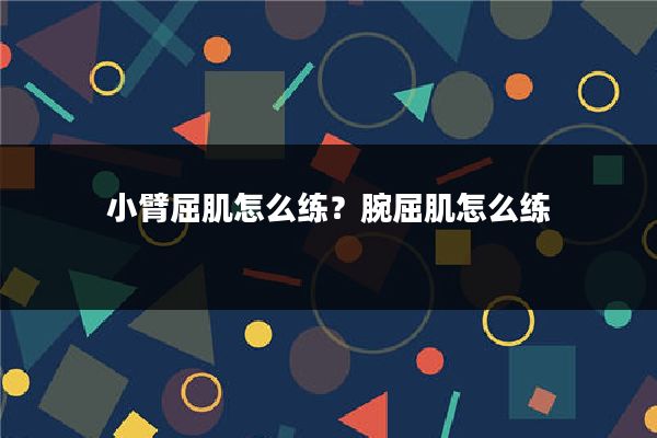 小臂屈肌怎么练？腕屈肌怎么练