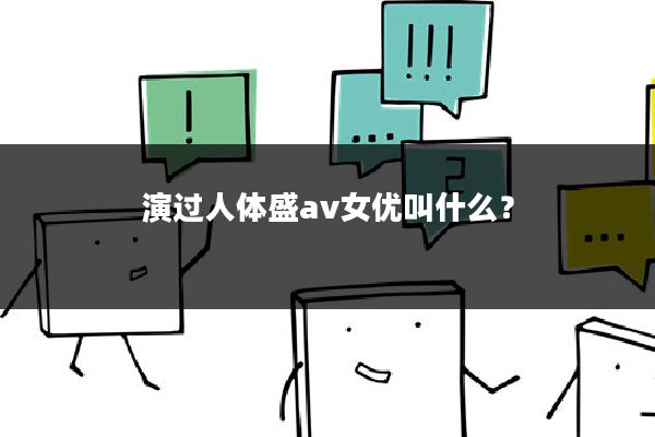 演过人体盛av女优叫什么？