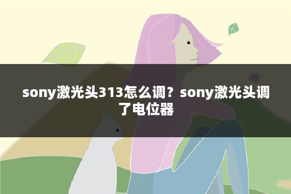 sony激光头313怎么调？sony激光头调了电位器