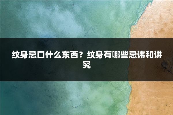 纹身忌口什么东西？纹身有哪些忌讳和讲究