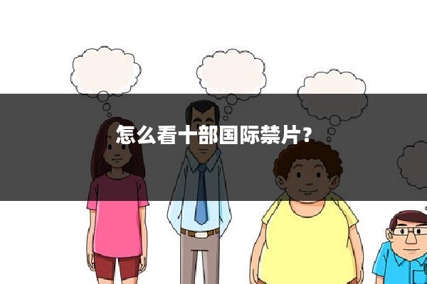 怎么看十部国际禁片？