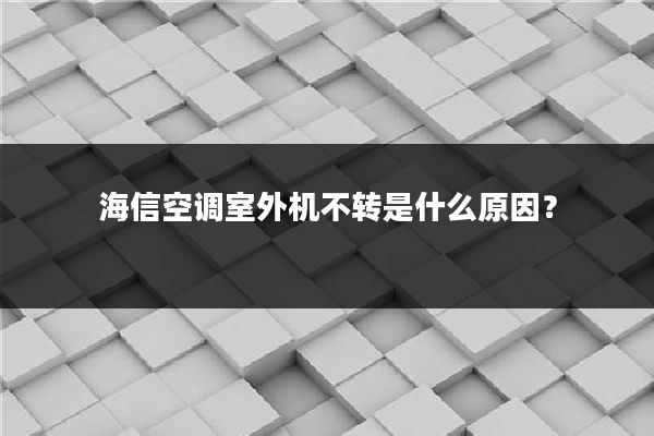 海信空调室外机不转是什么原因？