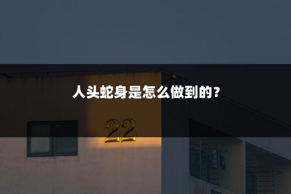 人头蛇身是怎么做到的？