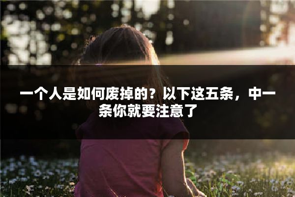 一个人是如何废掉的？以下这五条，中一条你就要注意了