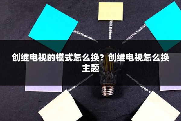 创维电视的模式怎么换？创维电视怎么换主题