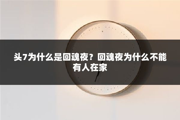 头7为什么是回魂夜？回魂夜为什么不能有人在家