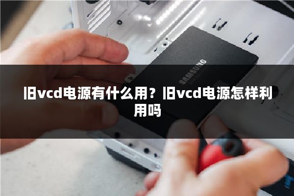 旧vcd电源有什么用？旧vcd电源怎样利用吗