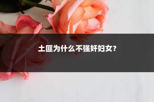 土匪为什么不强奸妇女？