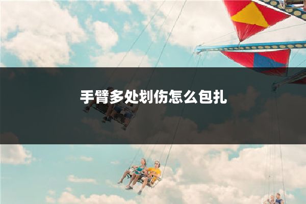 手臂多处划伤怎么包扎