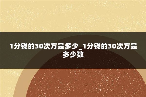 1分钱的30次方是多少_1分钱的30次方是多少数