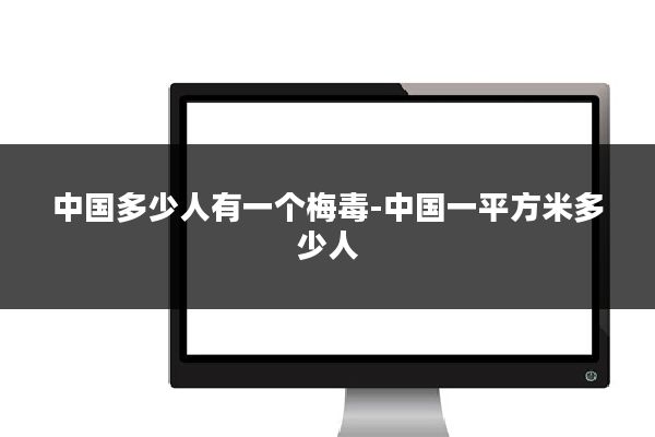 中国多少人有一个梅毒-中国一平方米多少人