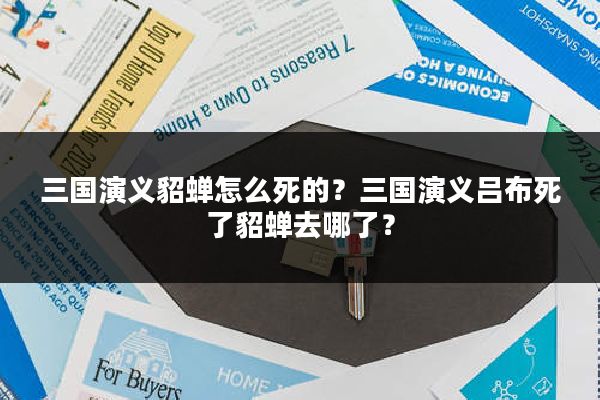 三国演义貂蝉怎么死的？三国演义吕布死了貂蝉去哪了？