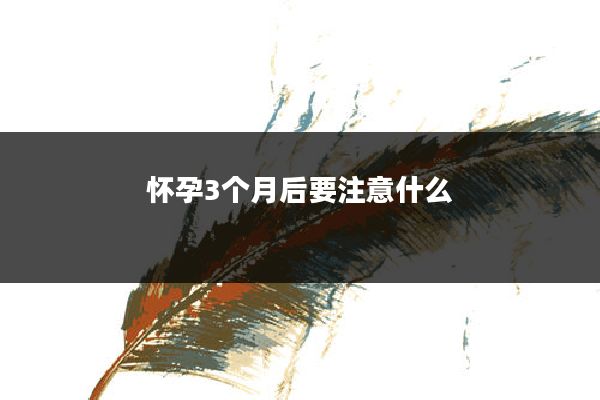 怀孕3个月后要注意什么