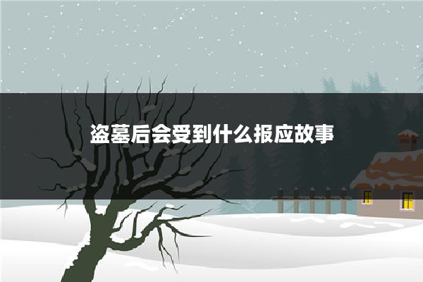 盗墓后会受到什么报应故事